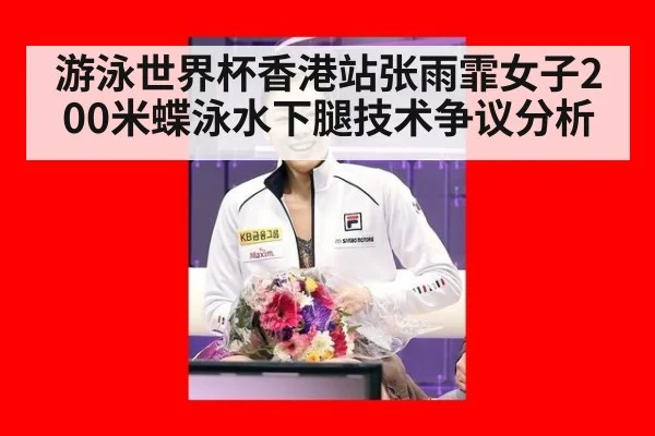 游泳世界杯香港站张雨霏女子200米蝶泳水下腿技术争议分析