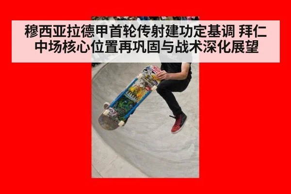 穆西亚拉德甲首轮传射建功定基调 拜仁中场核心位置再巩固与战术深化展望