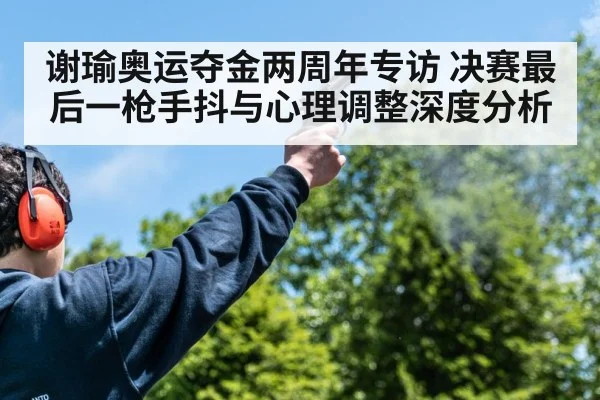 谢瑜奥运夺金两周年专访 决赛最后一枪手抖与心理调整深度分析